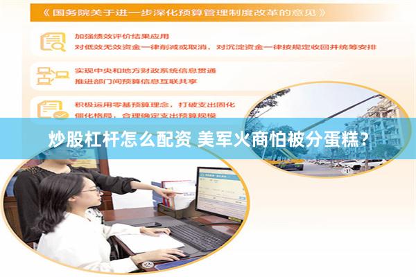 炒股杠杆怎么配资 美军火商怕被分蛋糕？