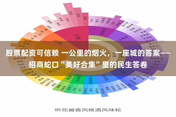 股票配资可信赖 一公里的烟火，一座城的答案——招商蛇口“美好合集”里的民生答卷