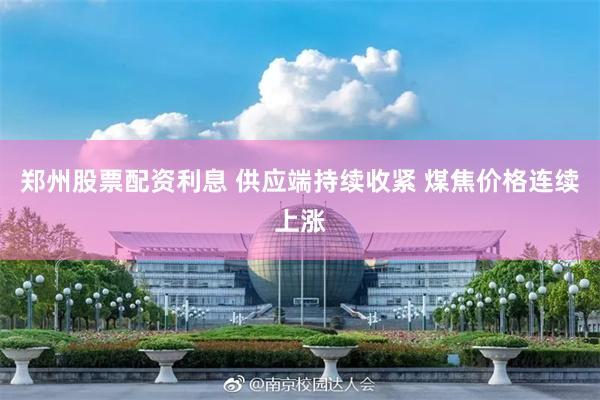 郑州股票配资利息 供应端持续收紧 煤焦价格连续上涨