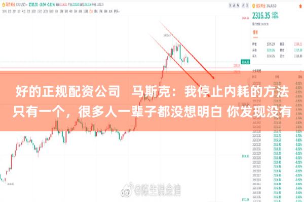 好的正规配资公司   马斯克：我停止内耗的方法只有一个，很多人一辈子都没想明白 你发现没有