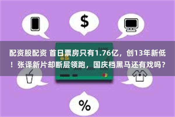 配资股配资 首日票房只有1.76亿，创13年新低！张译新片却断层领跑，国庆档黑马还有戏吗？