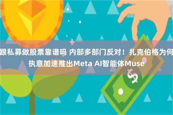 跟私募做股票靠谱吗 内部多部门反对！扎克伯格为何执意加速推出Meta AI智能体Muse